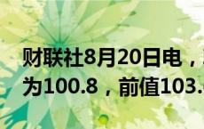 财联社8月20日电，韩国8月消费者信心指数为100.8，前值103.6。