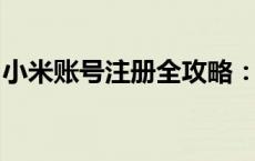小米账号注册全攻略：轻松开启你的小米之旅