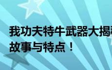 我功夫特牛武器大揭秘：探索最牛武器背后的故事与特点！