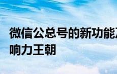 微信公总号的新功能及运营策略：打造你的影响力王朝