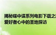 揭秘碟中谍系列电影下载之旅：幕后英雄、情报揭秘与影视爱好者心中的圣地探访