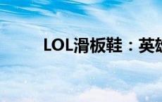 LOL滑板鞋：英雄起源与技巧解析