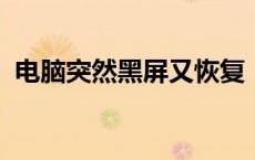 电脑突然黑屏又恢复：原因解析与解决方案