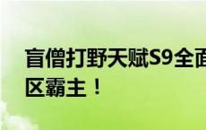 盲僧打野天赋S9全面解析：助你成为顶级野区霸主！