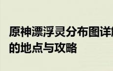 原神漂浮灵分布图详解：带你探索漂浮灵出没的地点与攻略