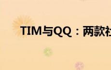 TIM与QQ：两款社交软件的差异分析