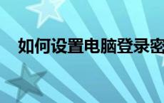 如何设置电脑登录密码？一步步教你操作
