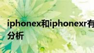 iphonex和iphonexr有什么区别吗 全面对比分析